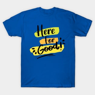 Here For Good 1 T-Shirt